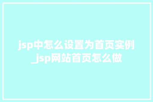 jsp中怎么设置为首页实例_jsp网站首页怎么做