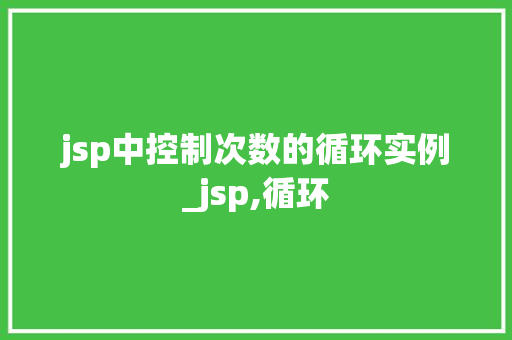 jsp中控制次数的循环实例_jsp,循环