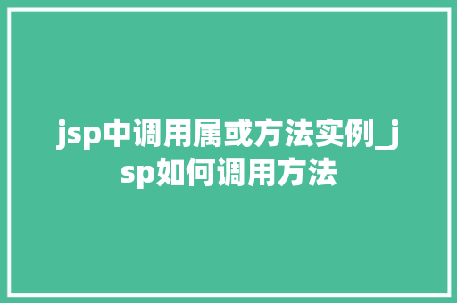 jsp中调用属或方法实例_jsp如何调用方法