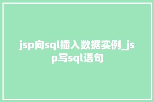 jsp向sql插入数据实例_jsp写sql语句