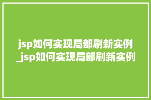 jsp如何实现局部刷新实例_jsp如何实现局部刷新实例分析