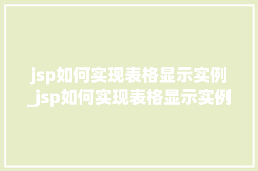 jsp如何实现表格显示实例_jsp如何实现表格显示实例文字  第1张