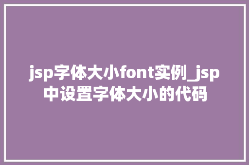 jsp字体大小font实例_jsp中设置字体大小的代码