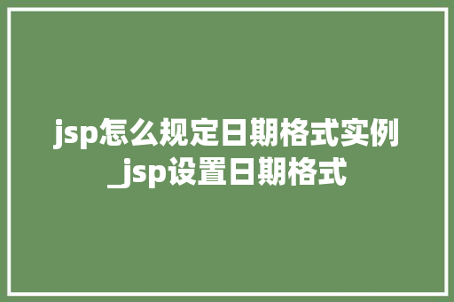 jsp怎么规定日期格式实例_jsp设置日期格式