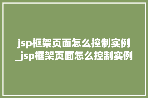 jsp框架页面怎么控制实例_jsp框架页面怎么控制实例文件