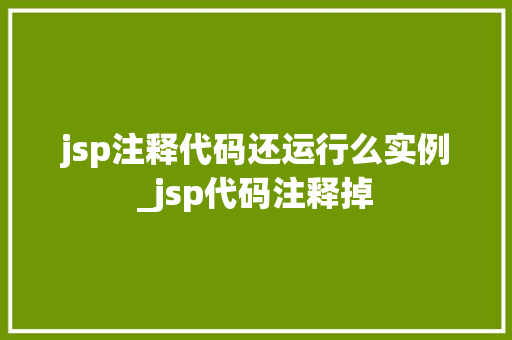 jsp注释代码还运行么实例_jsp代码注释掉