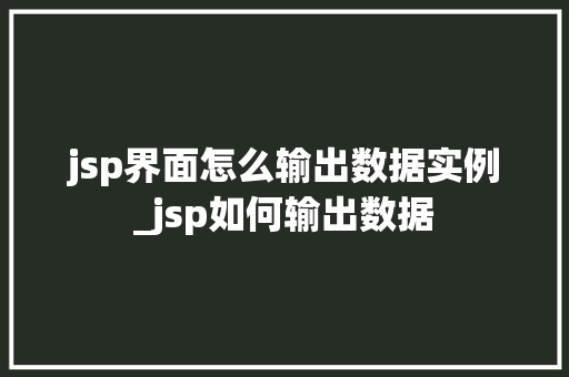 jsp界面怎么输出数据实例_jsp如何输出数据