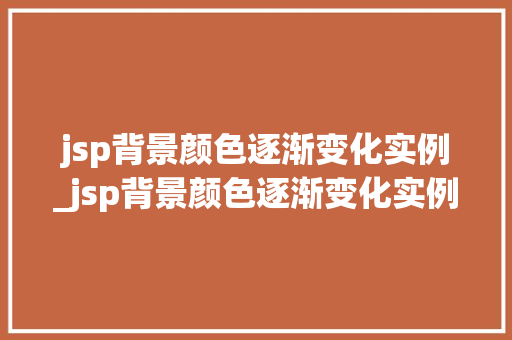 jsp背景颜色逐渐变化实例_jsp背景颜色逐渐变化实例怎么做