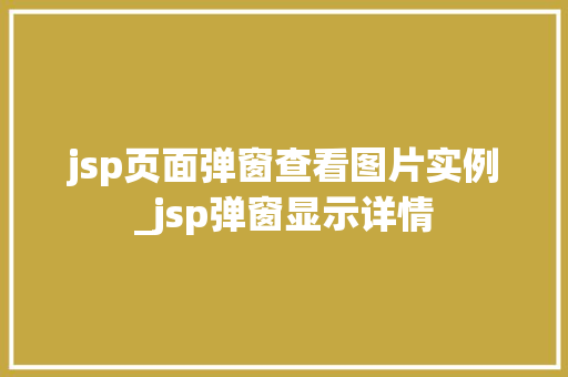 jsp页面弹窗查看图片实例_jsp弹窗显示详情