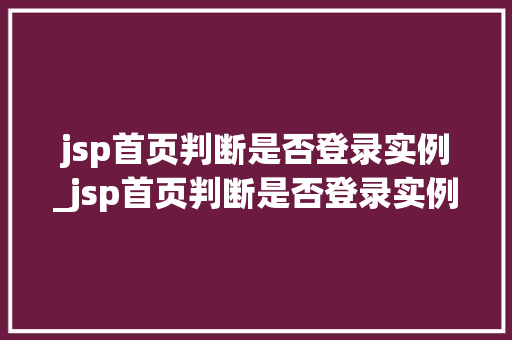 jsp首页判断是否登录实例_jsp首页判断是否登录实例数据库