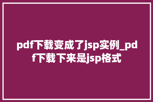 pdf下载变成了jsp实例_pdf下载下来是jsp格式  第1张