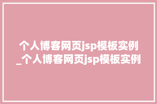 个人博客网页jsp模板实例_个人博客网页jsp模板实例怎么写
