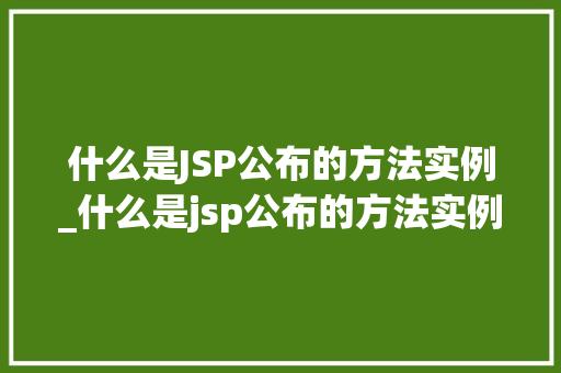 什么是JSP公布的方法实例_什么是jsp公布的方法实例图片  第1张