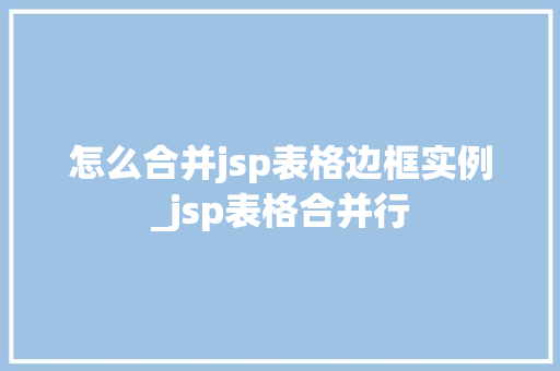 怎么合并jsp表格边框实例_jsp表格合并行
