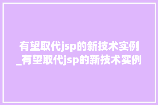 有望取代jsp的新技术实例_有望取代jsp的新技术实例是什么