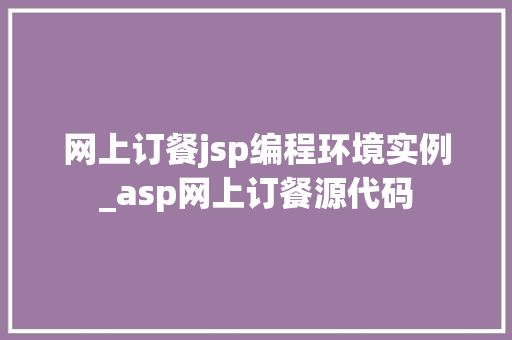网上订餐jsp编程环境实例_asp网上订餐源代码
