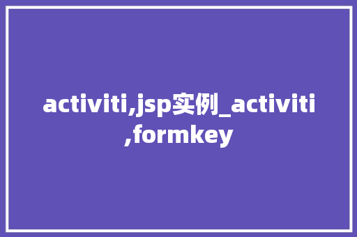 activiti,jsp实例_activiti,formkey
