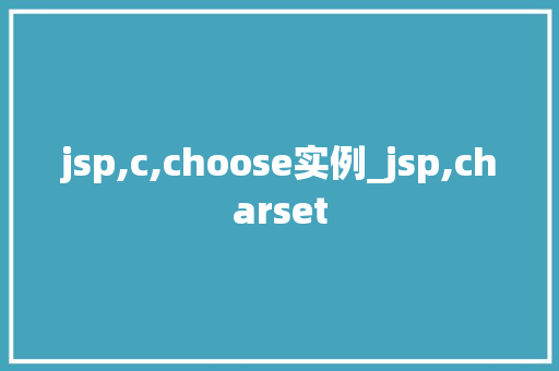jsp,c,choose实例_jsp,charset