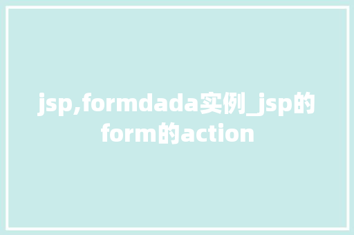 jsp,formdada实例_jsp的form的action