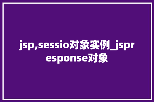jsp,sessio对象实例_jspresponse对象