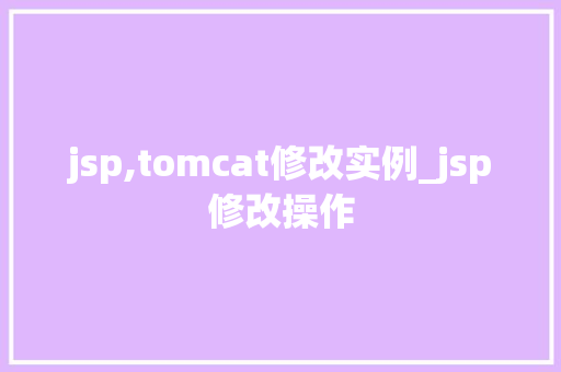 jsp,tomcat修改实例_jsp修改操作