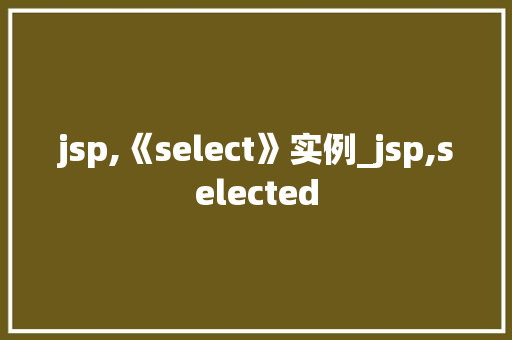 jsp,《select》实例_jsp,selected