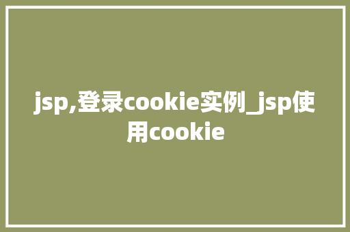 jsp,登录cookie实例_jsp使用cookie