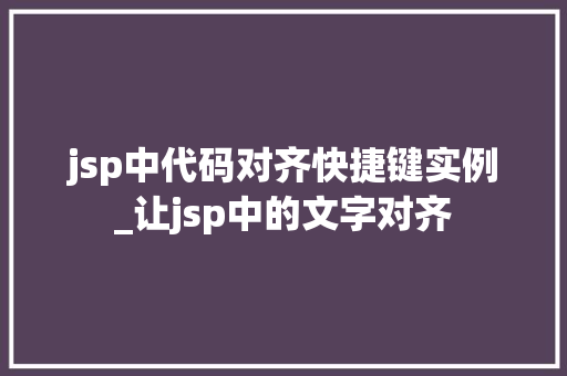 jsp中代码对齐快捷键实例_让jsp中的文字对齐