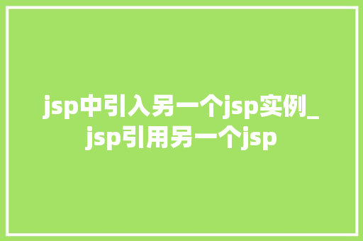 jsp中引入另一个jsp实例_jsp引用另一个jsp
