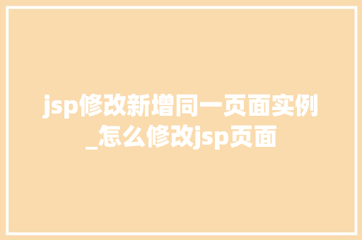 jsp修改新增同一页面实例_怎么修改jsp页面