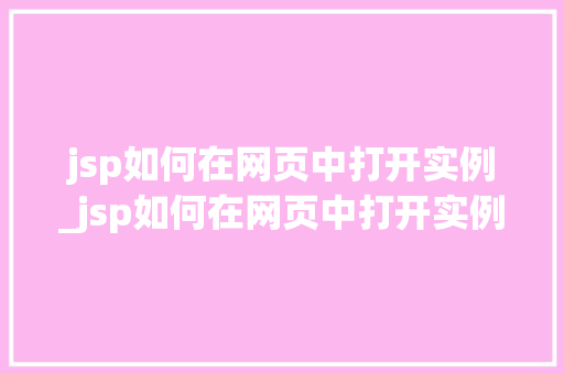 jsp如何在网页中打开实例_jsp如何在网页中打开实例链接