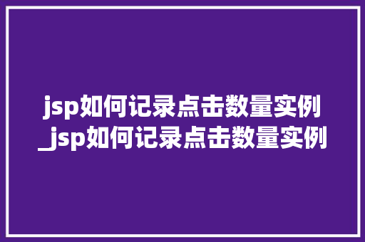 jsp如何记录点击数量实例_jsp如何记录点击数量实例内容