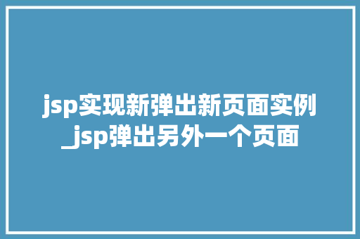 jsp实现新弹出新页面实例_jsp弹出另外一个页面