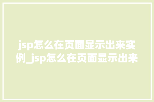 jsp怎么在页面显示出来实例_jsp怎么在页面显示出来实例内容