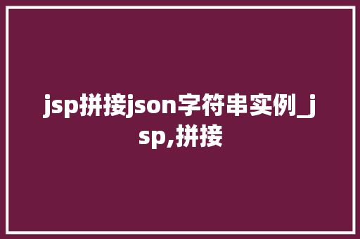 jsp拼接json字符串实例_jsp,拼接