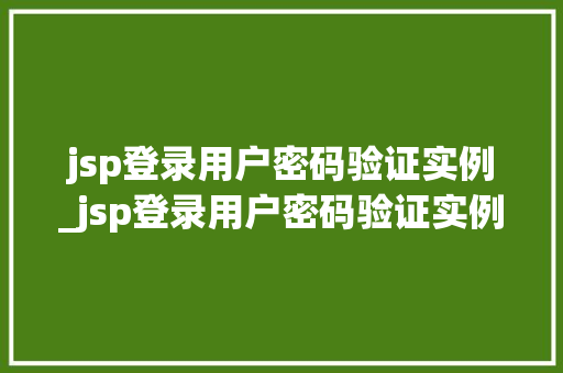 jsp登录用户密码验证实例_jsp登录用户密码验证实例错误