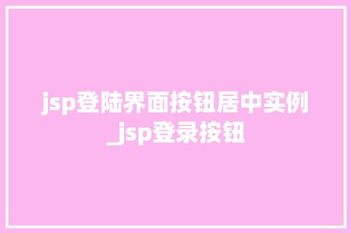 jsp登陆界面按钮居中实例_jsp登录按钮