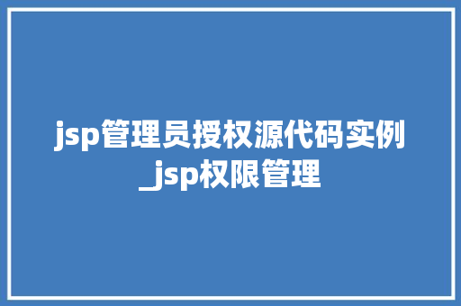 jsp管理员授权源代码实例_jsp权限管理
