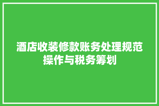 酒店收装修款账务处理规范操作与税务筹划  第1张