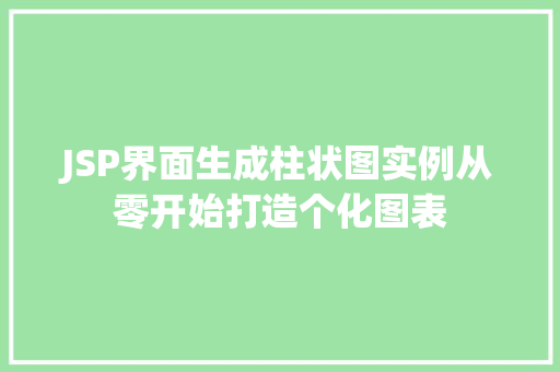 JSP界面生成柱状图实例从零开始打造个化图表