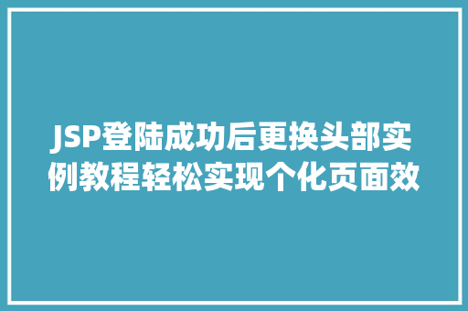 JSP登陆成功后更换头部实例教程轻松实现个化页面效果