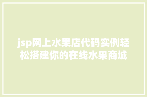 jsp网上水果店代码实例轻松搭建你的在线水果商城