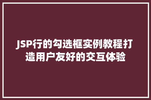 JSP行的勾选框实例教程打造用户友好的交互体验