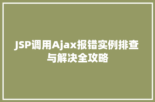 JSP调用Ajax报错实例排查与解决全攻略