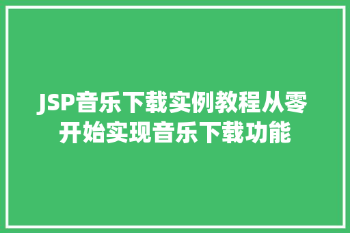 JSP音乐下载实例教程从零开始实现音乐下载功能