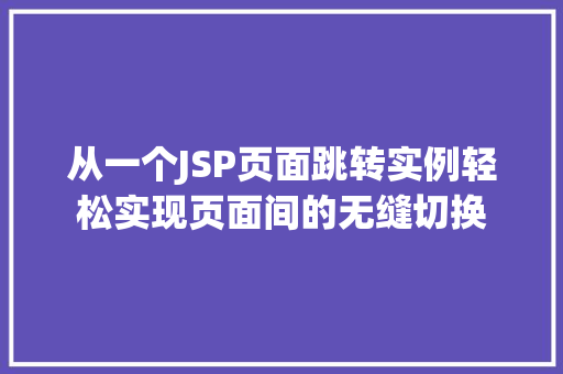 从一个JSP页面跳转实例轻松实现页面间的无缝切换
