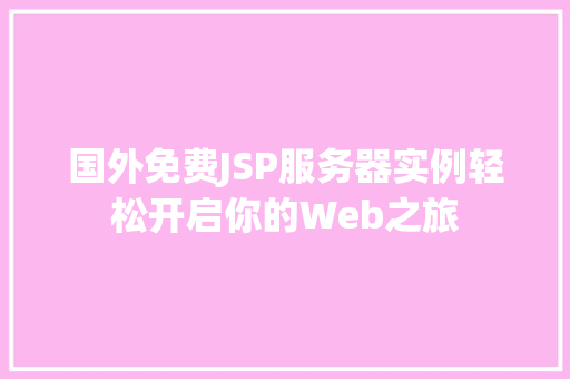 国外免费JSP服务器实例轻松开启你的Web之旅
