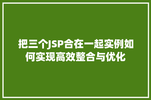把三个JSP合在一起实例如何实现高效整合与优化  第1张
