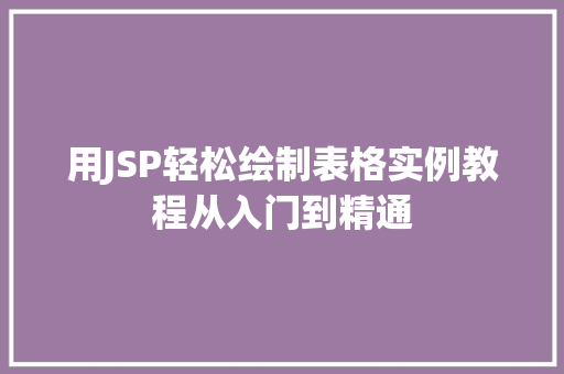 用JSP轻松绘制表格实例教程从入门到精通