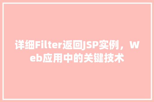 详细Filter返回JSP实例，Web应用中的关键技术